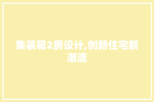 集装箱2房设计,创新住宅新潮流