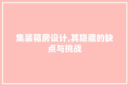 集装箱房设计,其隐藏的缺点与挑战