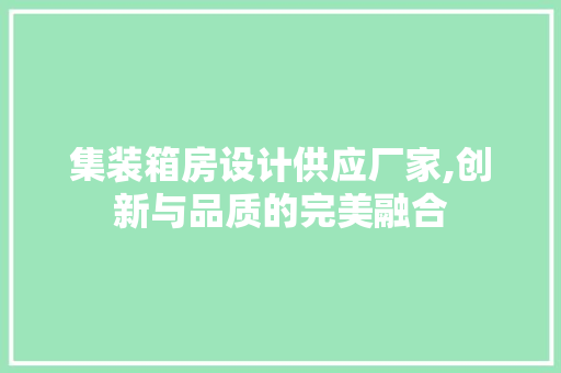 集装箱房设计供应厂家,创新与品质的完美融合