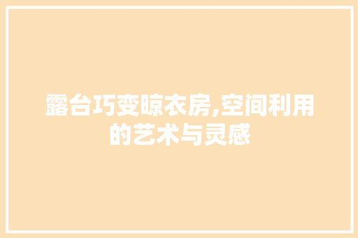 露台巧变晾衣房,空间利用的艺术与灵感