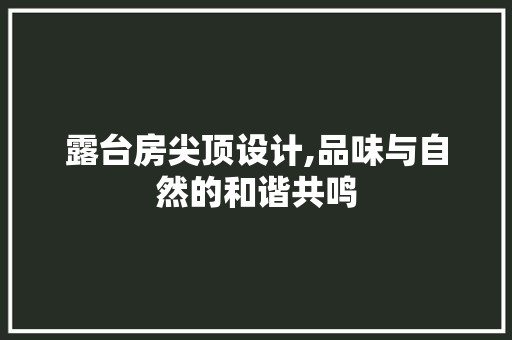 露台房尖顶设计,品味与自然的和谐共鸣