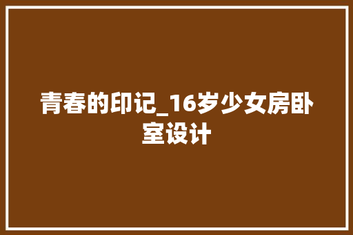 青春的印记_16岁少女房卧室设计