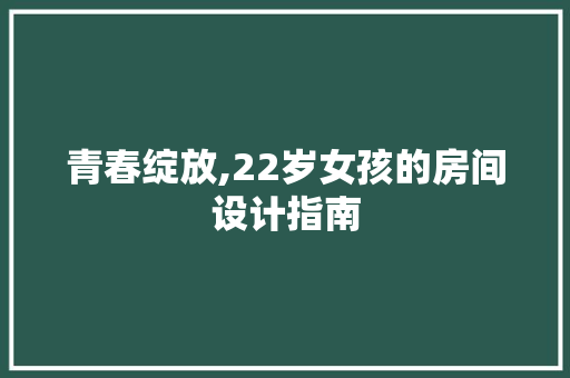 青春绽放,22岁女孩的房间设计指南