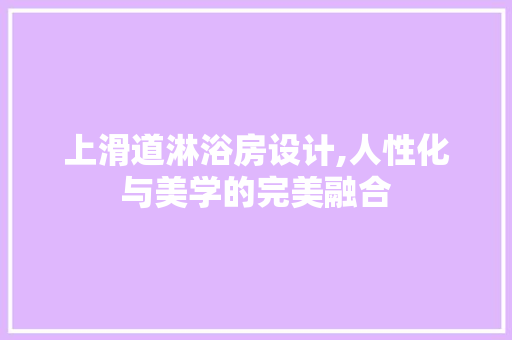 上滑道淋浴房设计,人性化与美学的完美融合