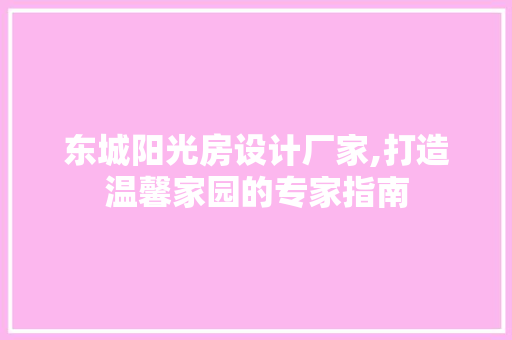 东城阳光房设计厂家,打造温馨家园的专家指南
