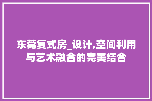 东莞复式房_设计,空间利用与艺术融合的完美结合