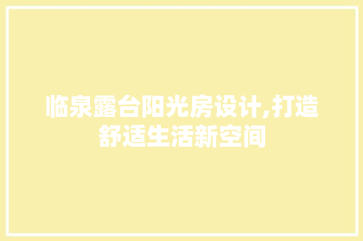 临泉露台阳光房设计,打造舒适生活新空间