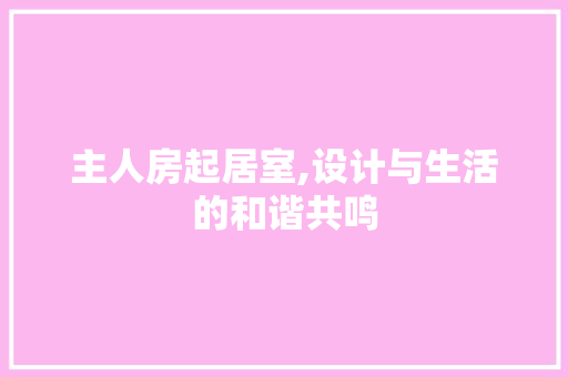 主人房起居室,设计与生活的和谐共鸣