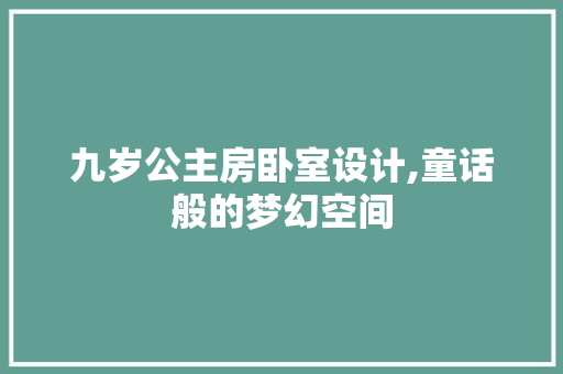九岁公主房卧室设计,童话般的梦幻空间