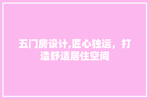 五门房设计,匠心独运，打造舒适居住空间