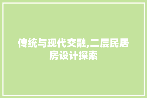 传统与现代交融,二层民居房设计探索