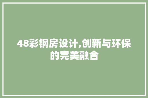 48彩钢房设计,创新与环保的完美融合
