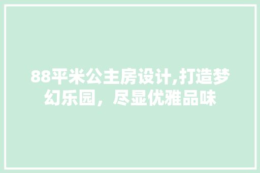 88平米公主房设计,打造梦幻乐园，尽显优雅品味