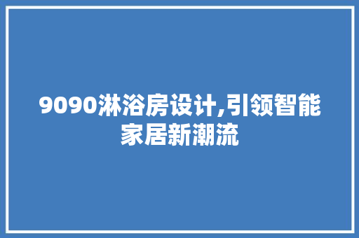 9090淋浴房设计,引领智能家居新潮流