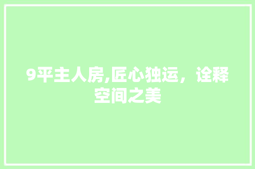 9平主人房,匠心独运，诠释空间之美