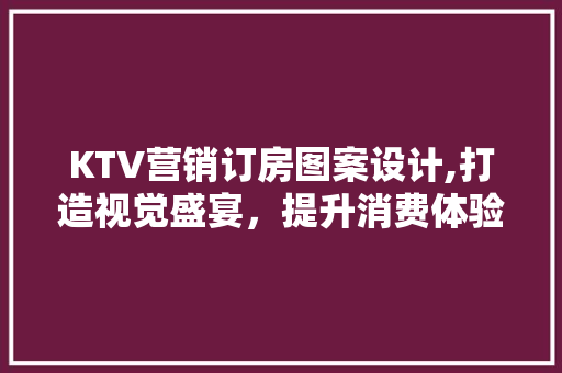 KTV营销订房图案设计,打造视觉盛宴，提升消费体验