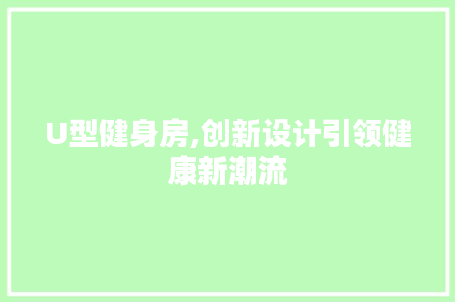 U型健身房,创新设计引领健康新潮流