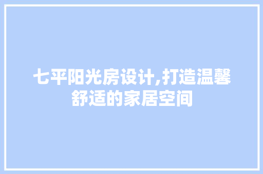 七平阳光房设计,打造温馨舒适的家居空间