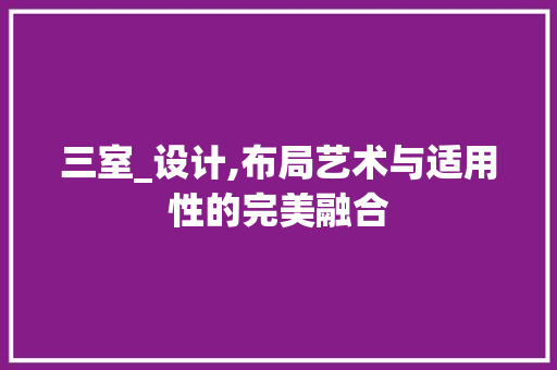 三室_设计,布局艺术与适用性的完美融合