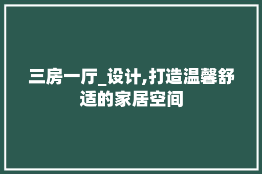 三房一厅_设计,打造温馨舒适的家居空间