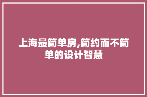 上海最简单房,简约而不简单的设计智慧