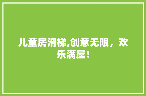 儿童房滑梯,创意无限，欢乐满屋！