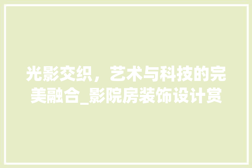 光影交织，艺术与科技的完美融合_影院房装饰设计赏析