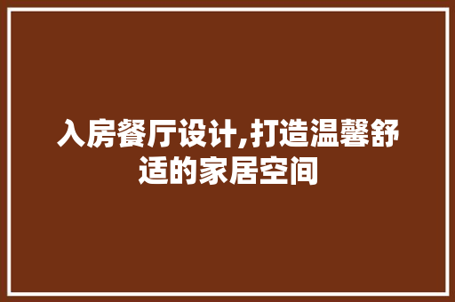 入房餐厅设计,打造温馨舒适的家居空间