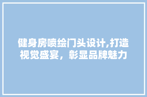 健身房喷绘门头设计,打造视觉盛宴，彰显品牌魅力