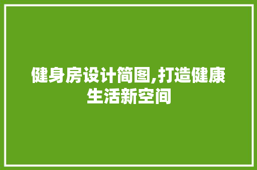 健身房设计简图,打造健康生活新空间