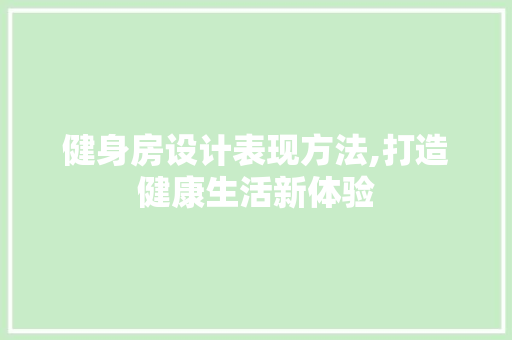 健身房设计表现方法,打造健康生活新体验