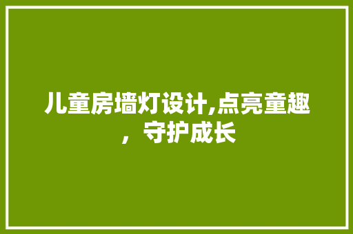 儿童房墙灯设计,点亮童趣，守护成长