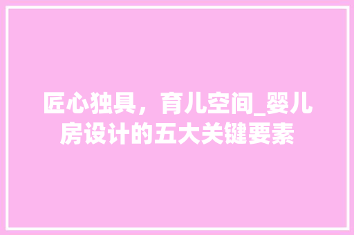 匠心独具，育儿空间_婴儿房设计的五大关键要素