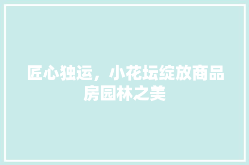 匠心独运，小花坛绽放商品房园林之美