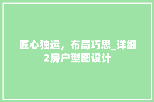 匠心独运，布局巧思_详细2房户型图设计