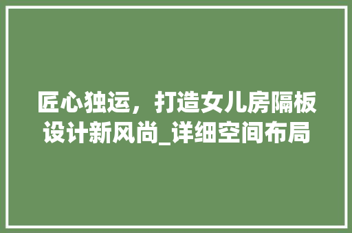 匠心独运，打造女儿房隔板设计新风尚_详细空间布局与美学融合