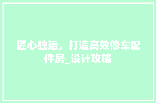 匠心独运，打造高效修车配件房_设计攻略