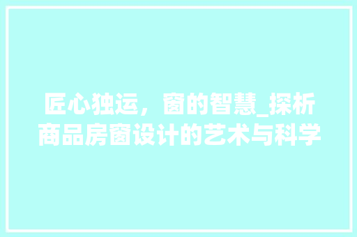 匠心独运，窗的智慧_探析商品房窗设计的艺术与科学