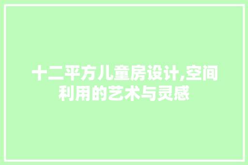 十二平方儿童房设计,空间利用的艺术与灵感