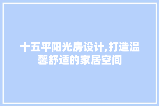 十五平阳光房设计,打造温馨舒适的家居空间