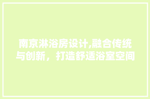 南京淋浴房设计,融合传统与创新，打造舒适浴室空间