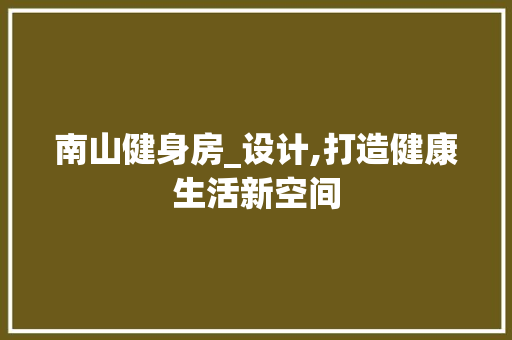 南山健身房_设计,打造健康生活新空间