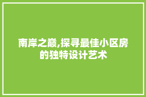 南岸之巅,探寻最佳小区房的独特设计艺术