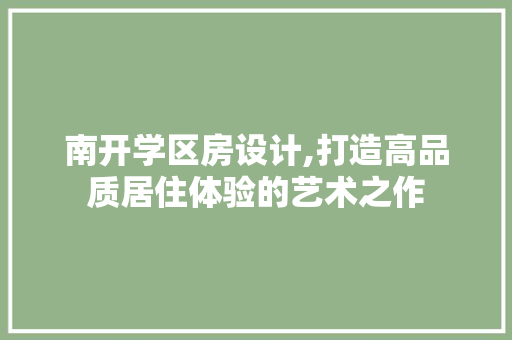 南开学区房设计,打造高品质居住体验的艺术之作