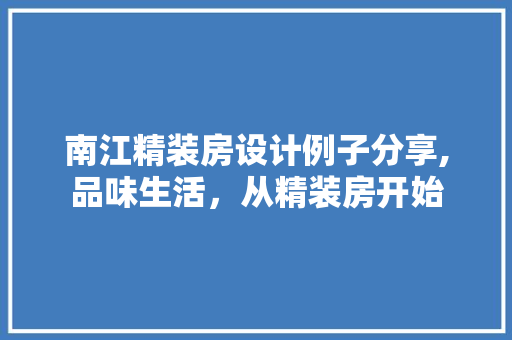 南江精装房设计例子分享,品味生活，从精装房开始