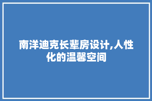 南洋迪克长辈房设计,人性化的温馨空间