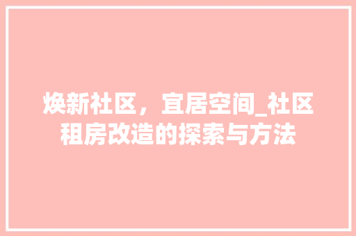 焕新社区，宜居空间_社区租房改造的探索与方法
