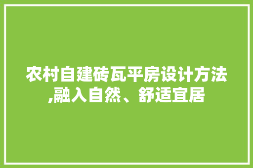 农村自建砖瓦平房设计方法,融入自然、舒适宜居