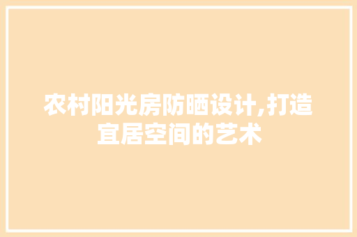 农村阳光房防晒设计,打造宜居空间的艺术