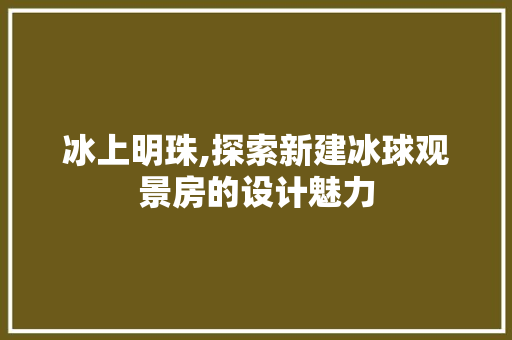 冰上明珠,探索新建冰球观景房的设计魅力